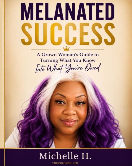 Melanated Success book cover: Michelle H., The Colorful CEO, with signature purple and silver hair against a gold background, with the subtitle A Grown Woman's Guide to Turning What You Know Into What You're Owed